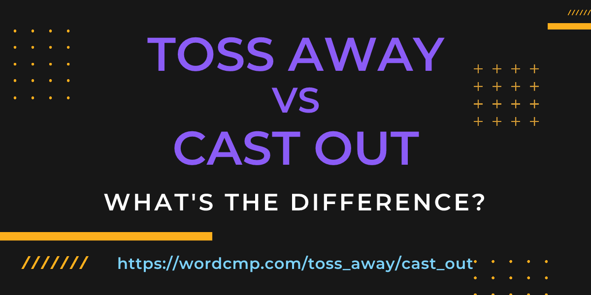 Difference between toss away and cast out