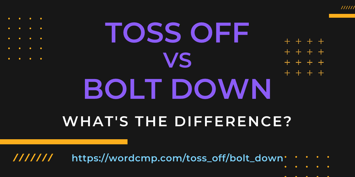 Difference between toss off and bolt down