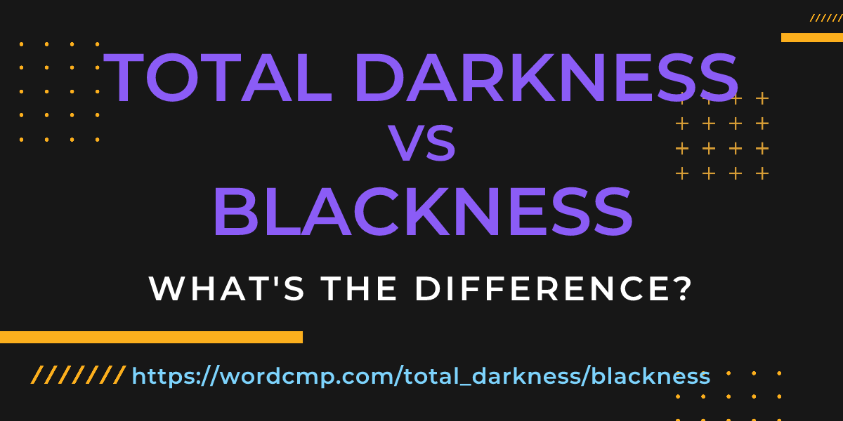Difference between total darkness and blackness