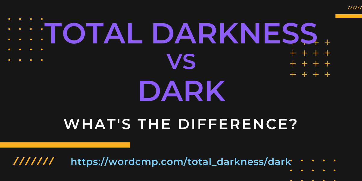Difference between total darkness and dark