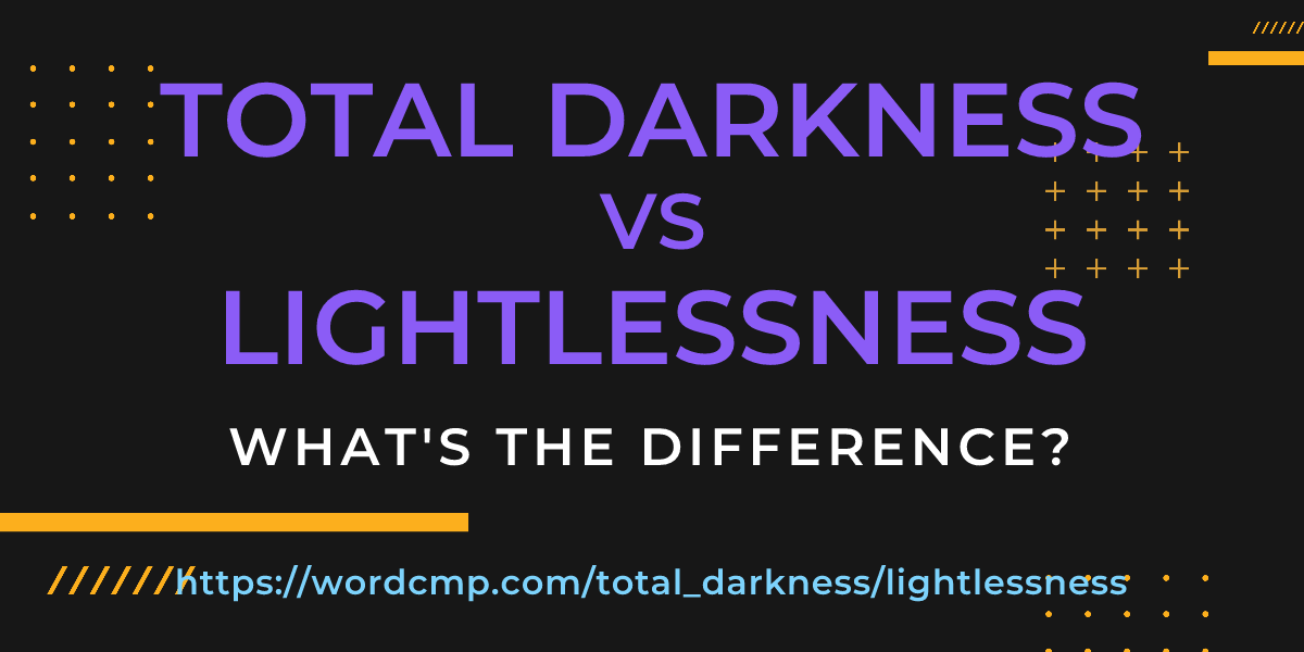 Difference between total darkness and lightlessness