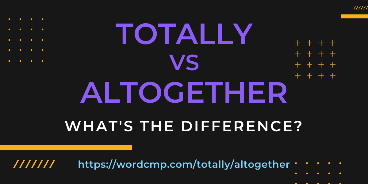 Difference between totally and altogether