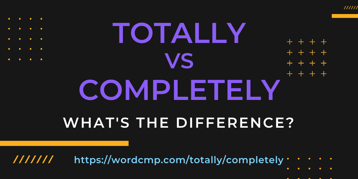 Difference between totally and completely