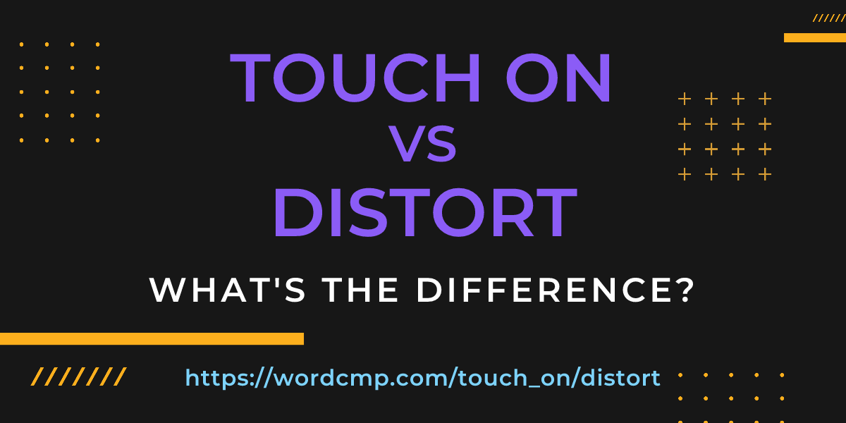Difference between touch on and distort