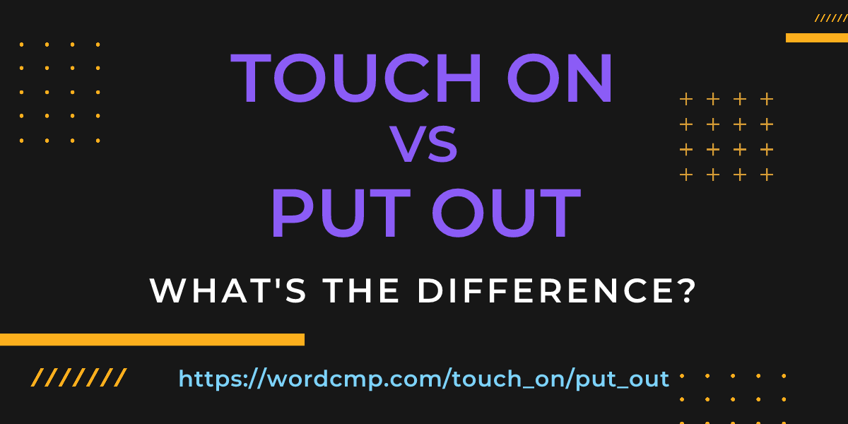 Difference between touch on and put out