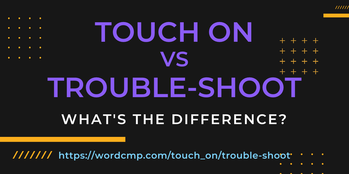 Difference between touch on and trouble-shoot