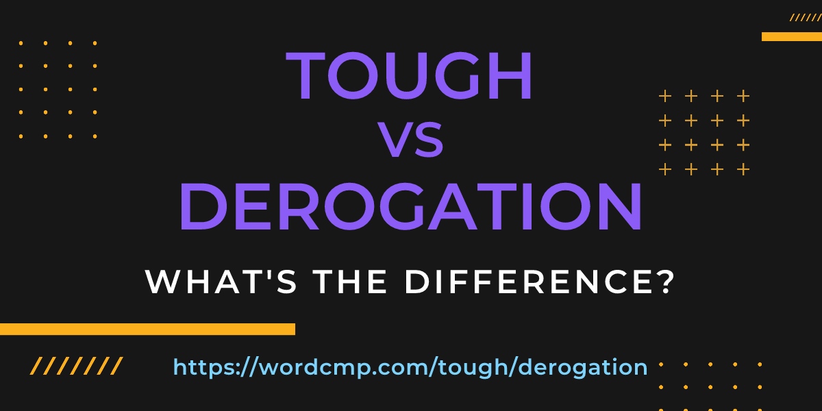Difference between tough and derogation