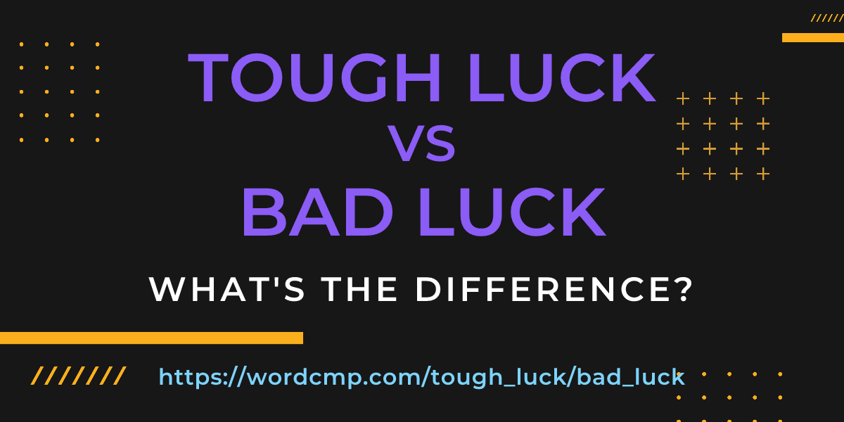Difference between tough luck and bad luck