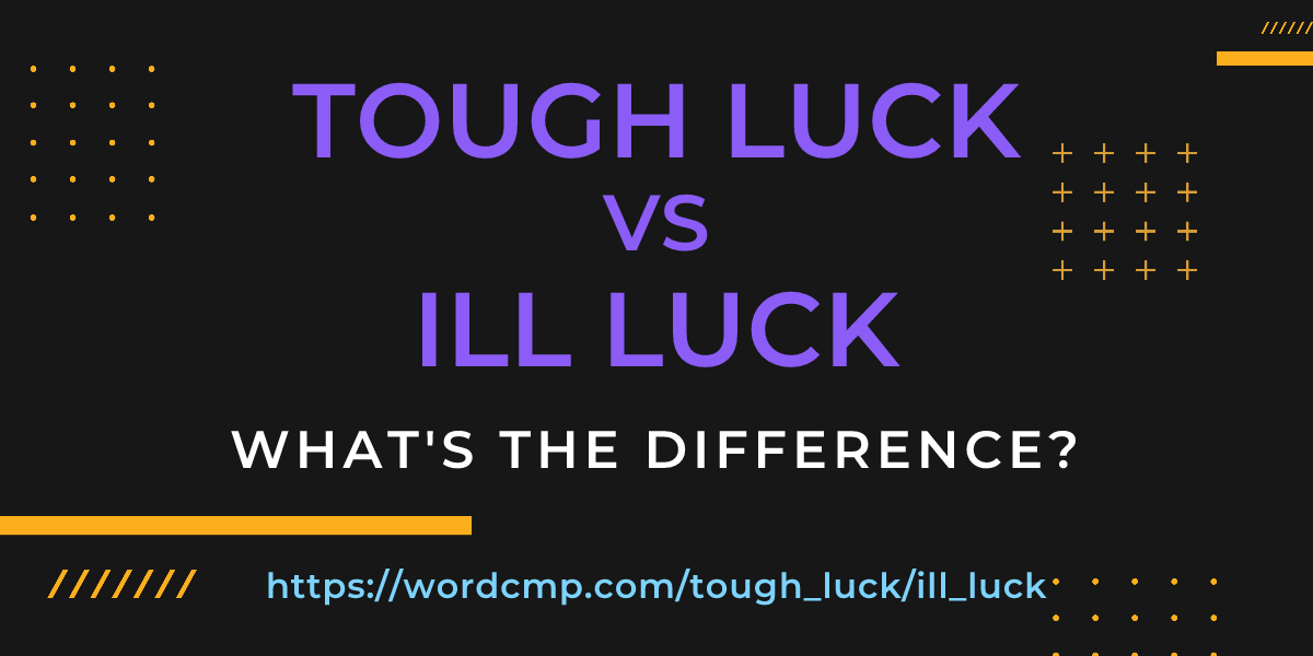 Difference between tough luck and ill luck