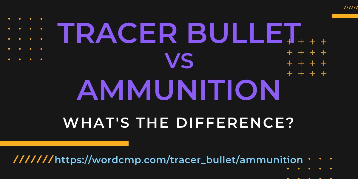 Difference between tracer bullet and ammunition