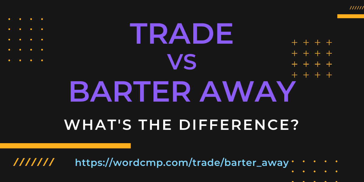 Difference between trade and barter away
