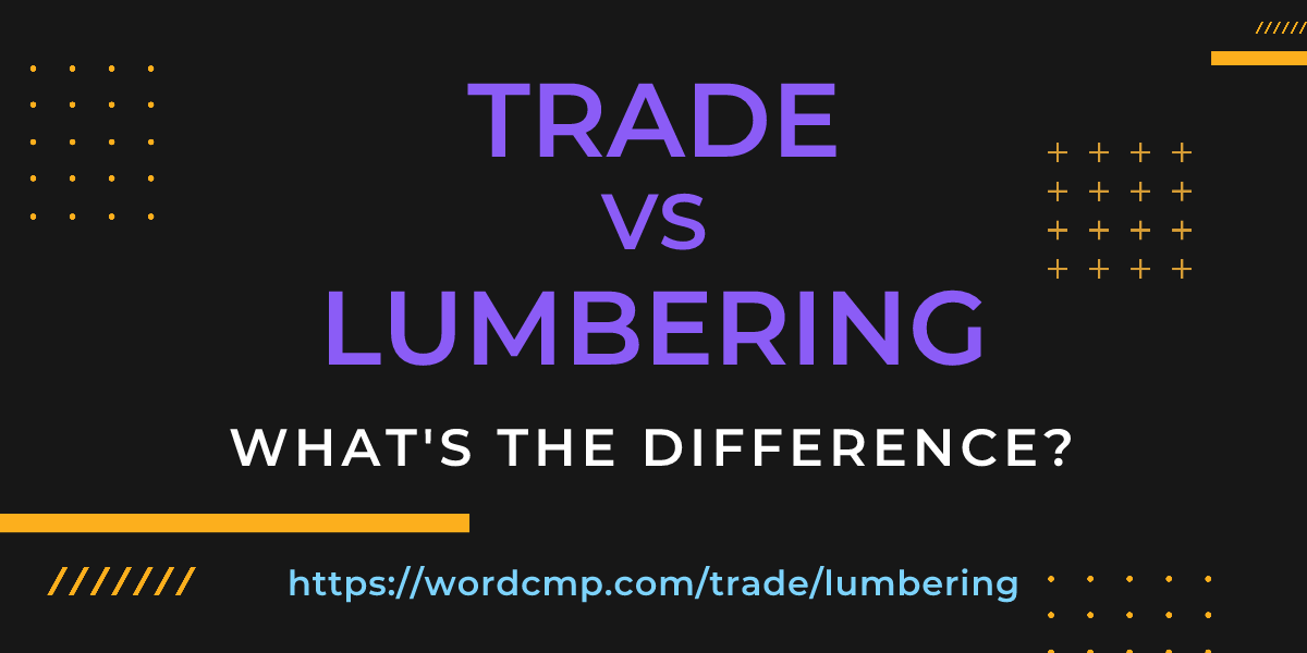 Difference between trade and lumbering
