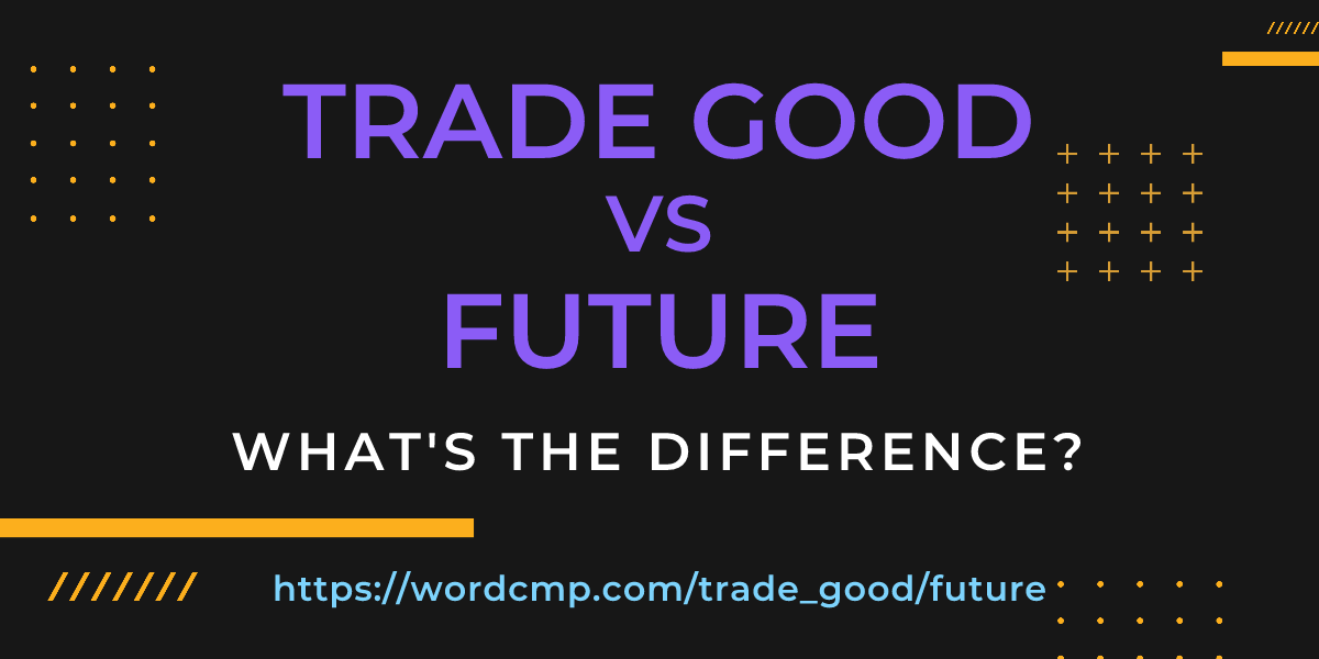 Difference between trade good and future