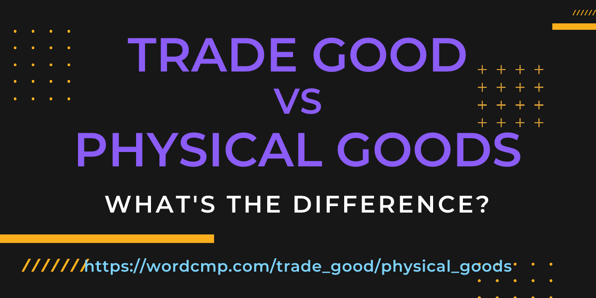 Difference between trade good and physical goods