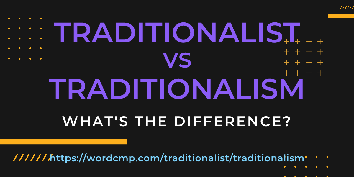 Difference between traditionalist and traditionalism