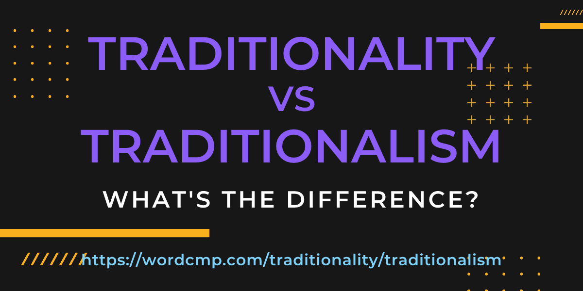 Difference between traditionality and traditionalism
