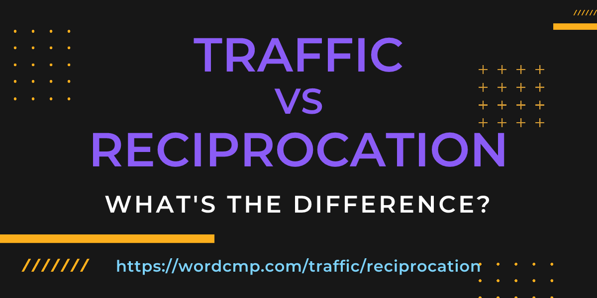 Difference between traffic and reciprocation