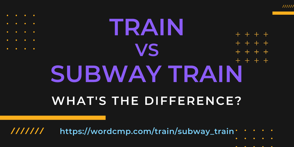 Difference between train and subway train