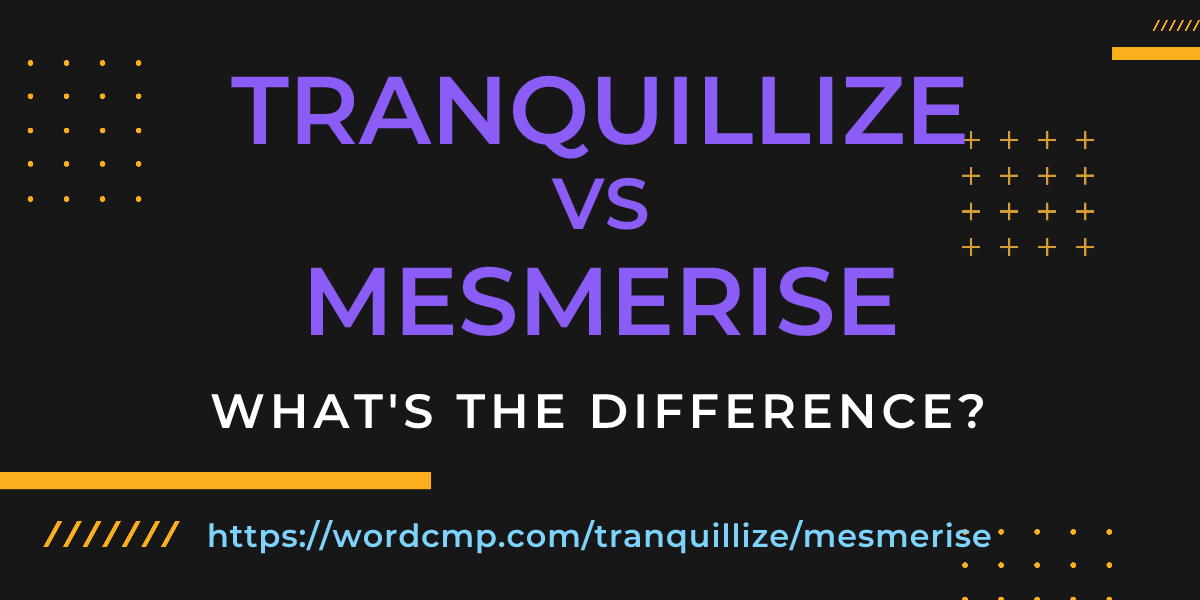 Difference between tranquillize and mesmerise