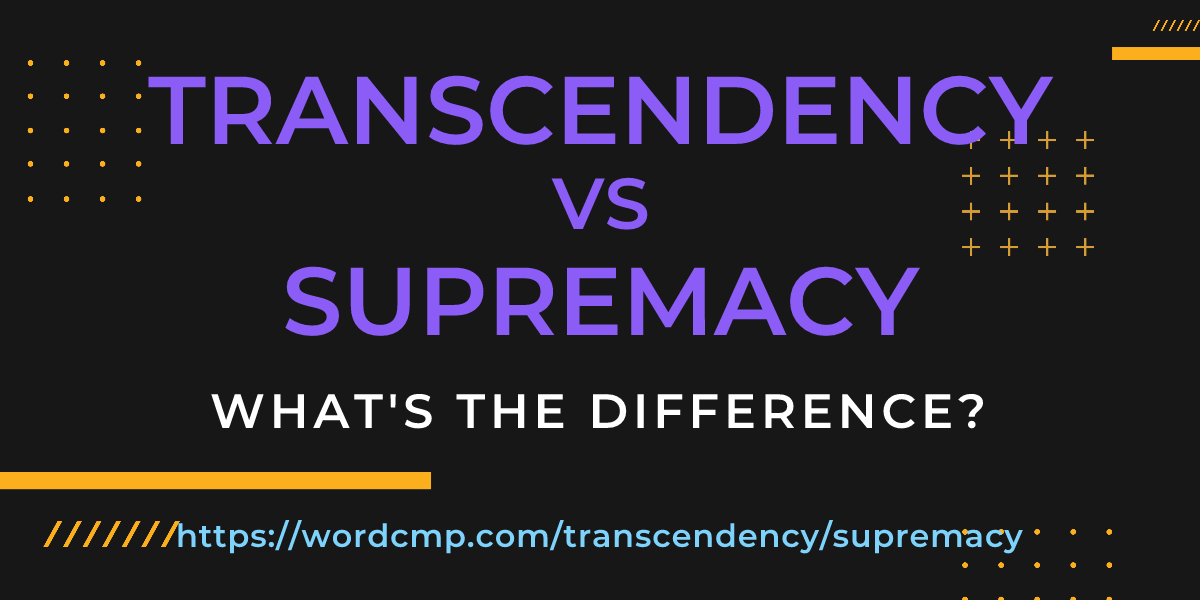 Difference between transcendency and supremacy