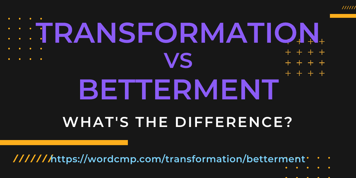 Difference between transformation and betterment
