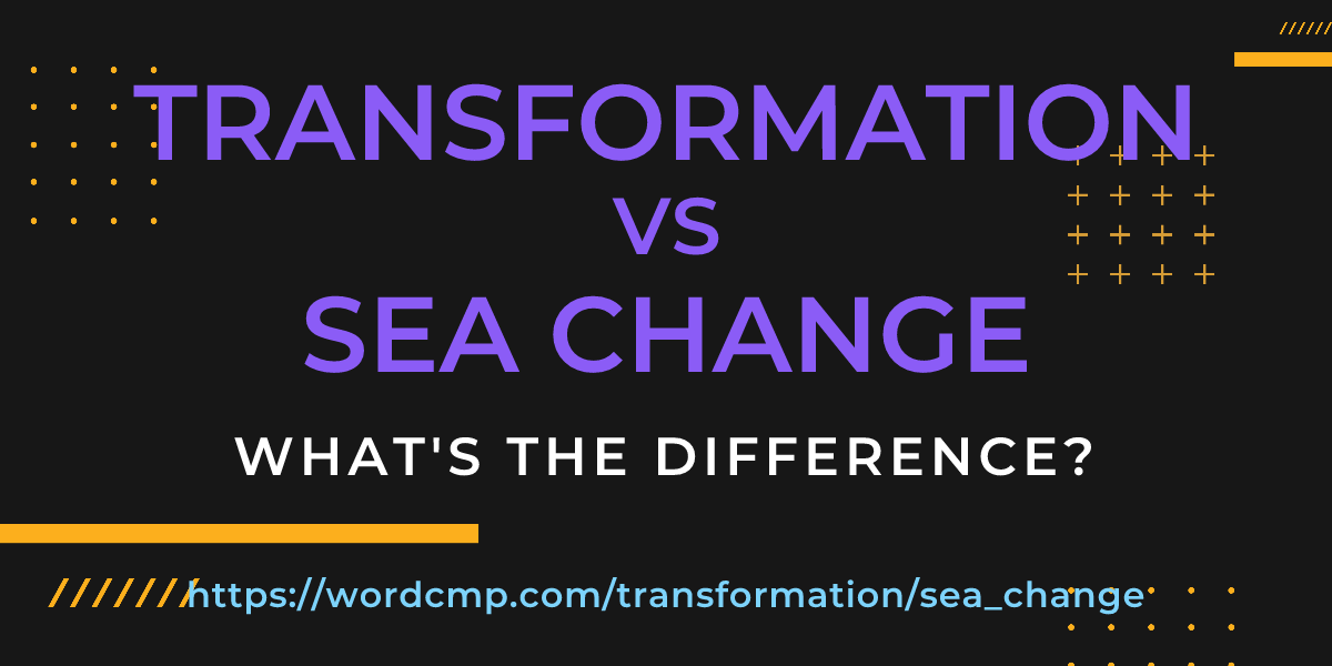 Difference between transformation and sea change