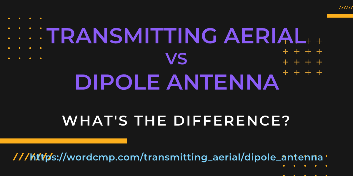 Difference between transmitting aerial and dipole antenna