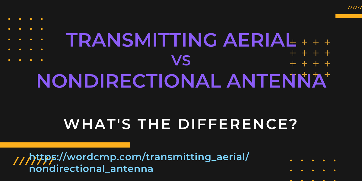 Difference between transmitting aerial and nondirectional antenna