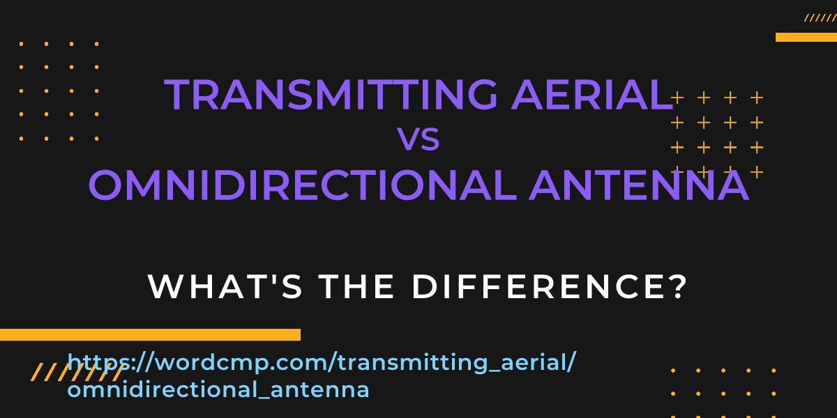 Difference between transmitting aerial and omnidirectional antenna