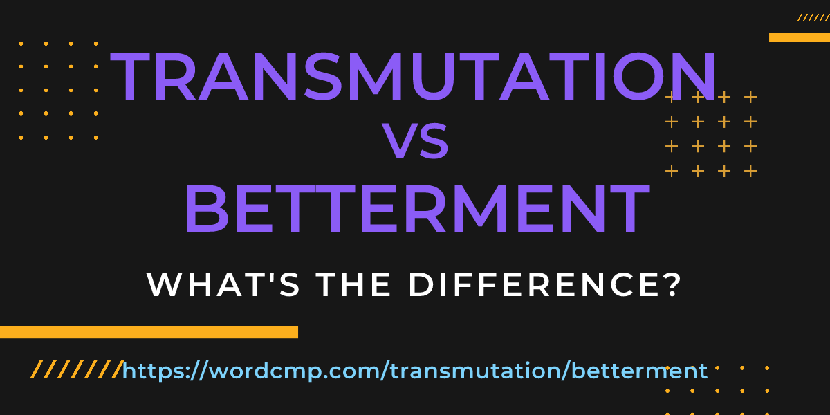 Difference between transmutation and betterment