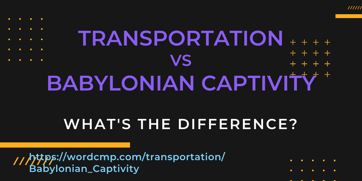 Difference between transportation and Babylonian Captivity