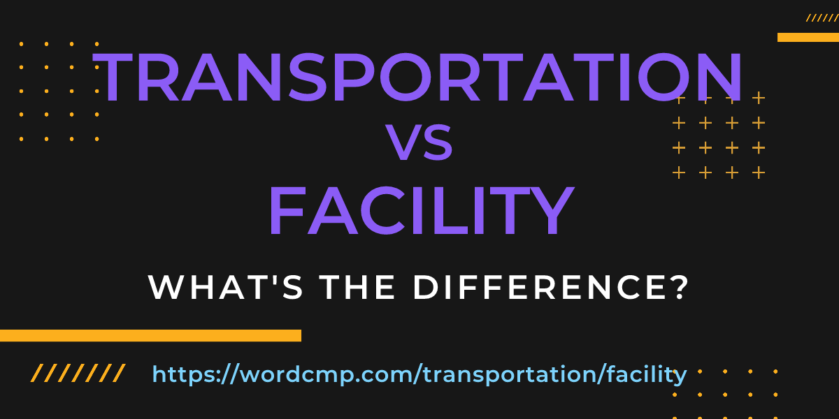 Difference between transportation and facility