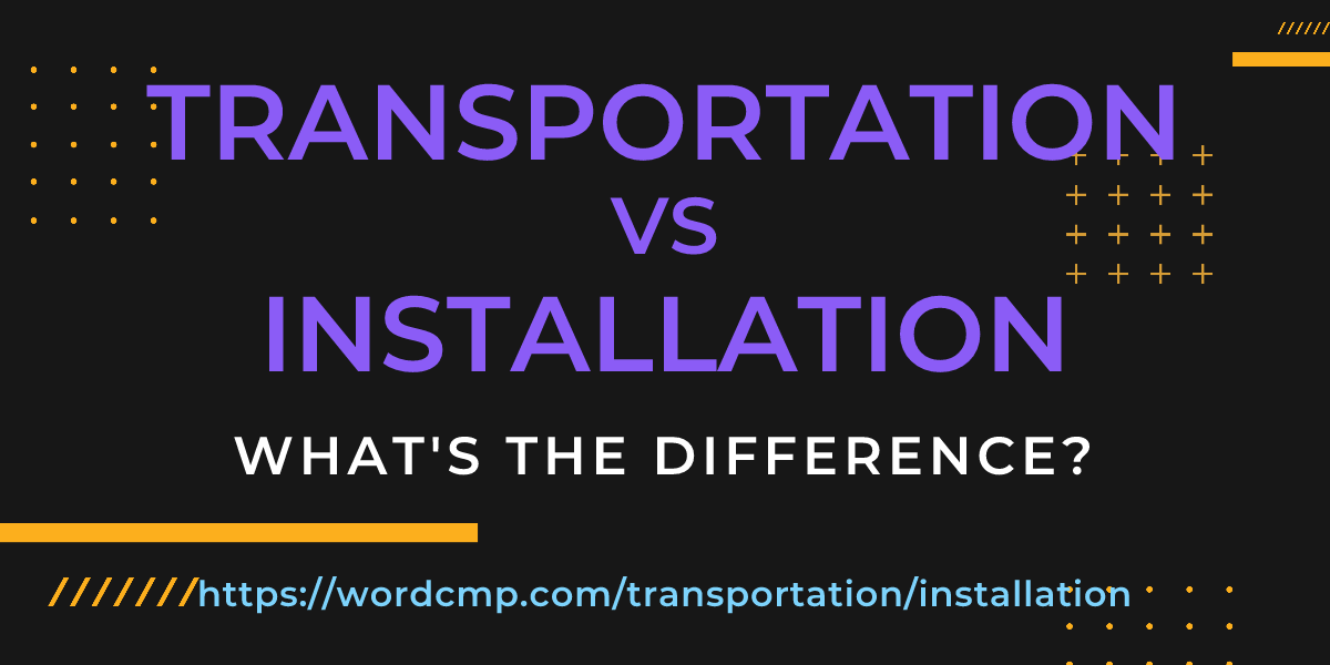 Difference between transportation and installation