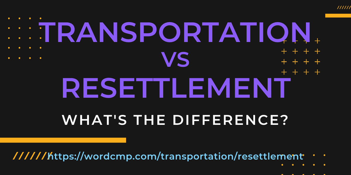 Difference between transportation and resettlement