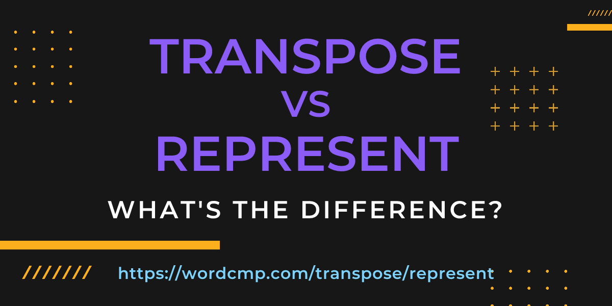 Difference between transpose and represent