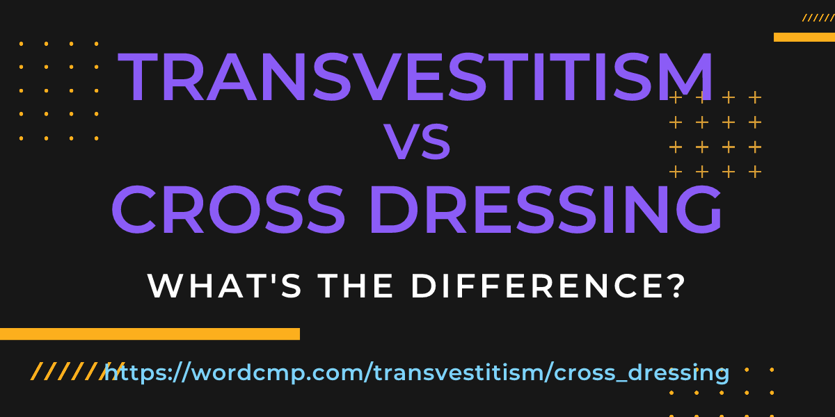 Difference between transvestitism and cross dressing