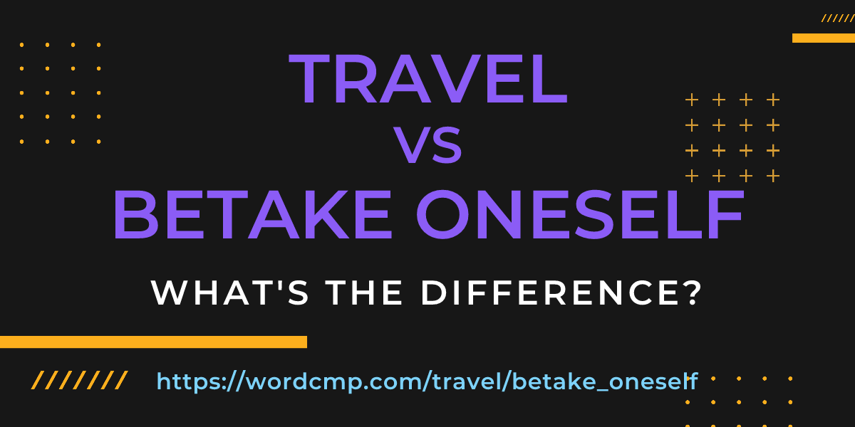 Difference between travel and betake oneself