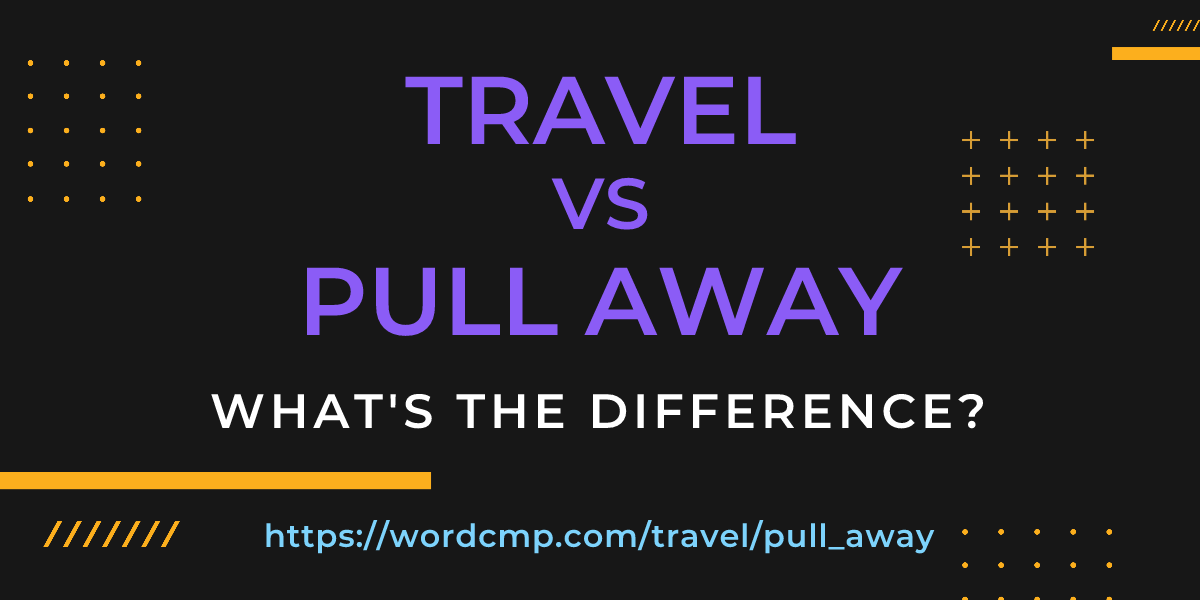Difference between travel and pull away