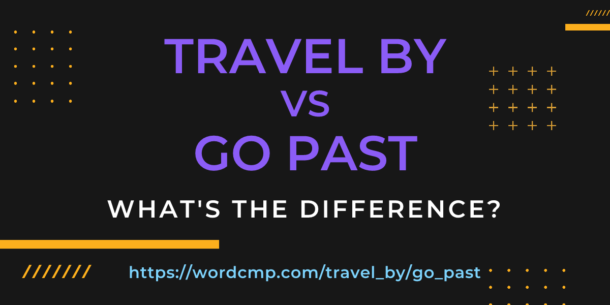 Difference between travel by and go past