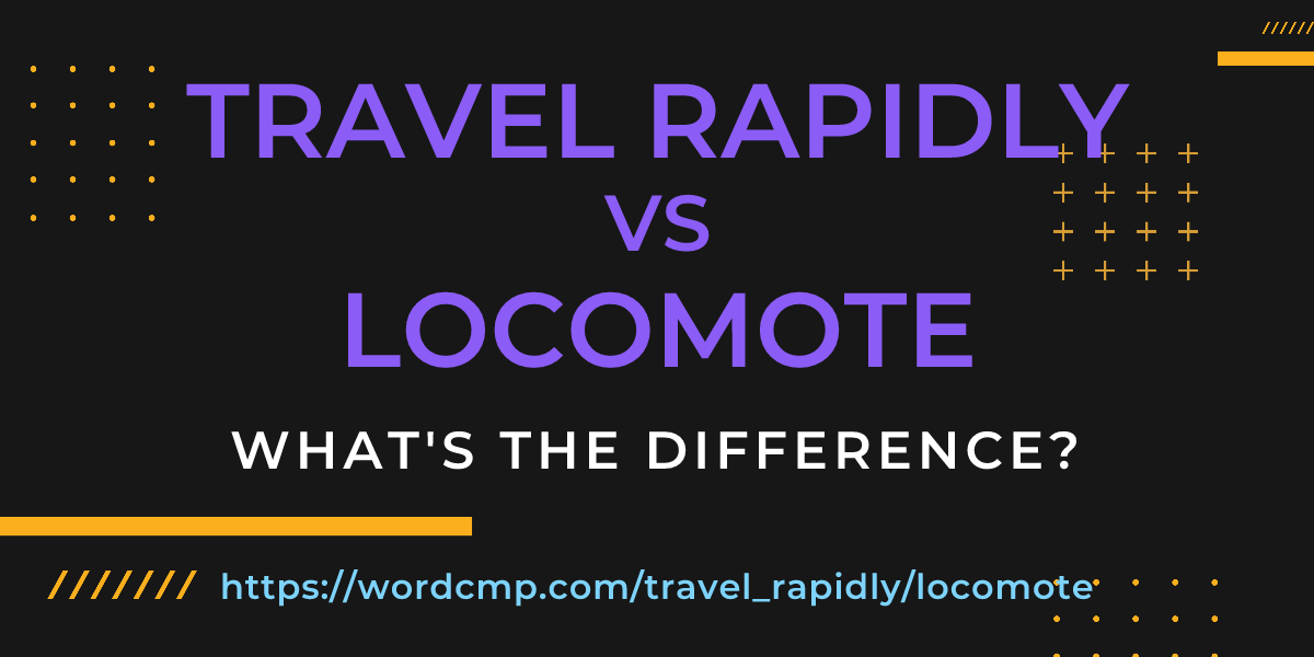 Difference between travel rapidly and locomote