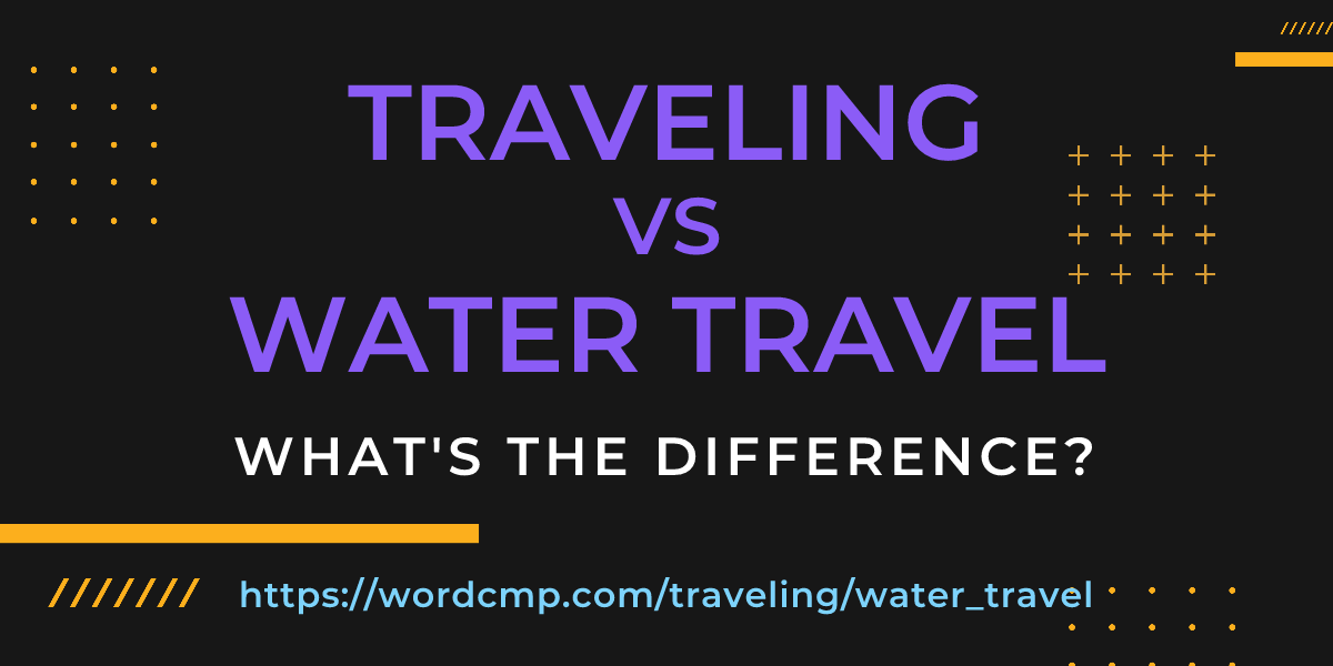 Difference between traveling and water travel