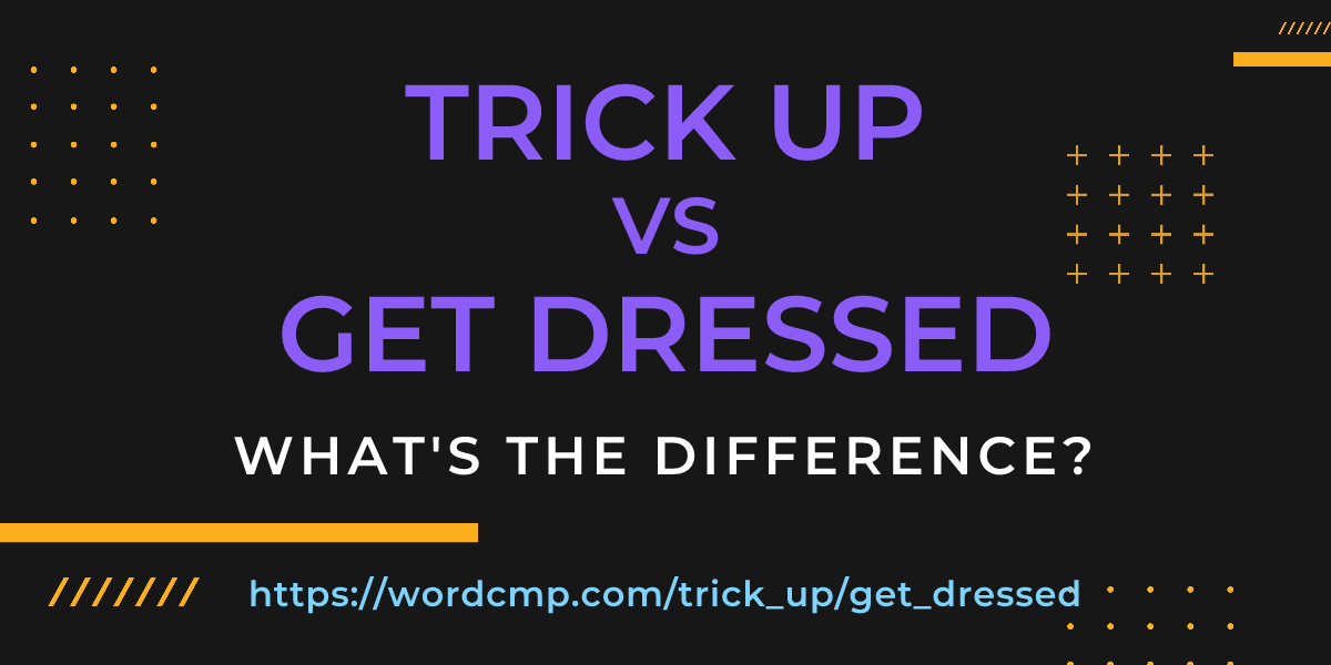 Difference between trick up and get dressed