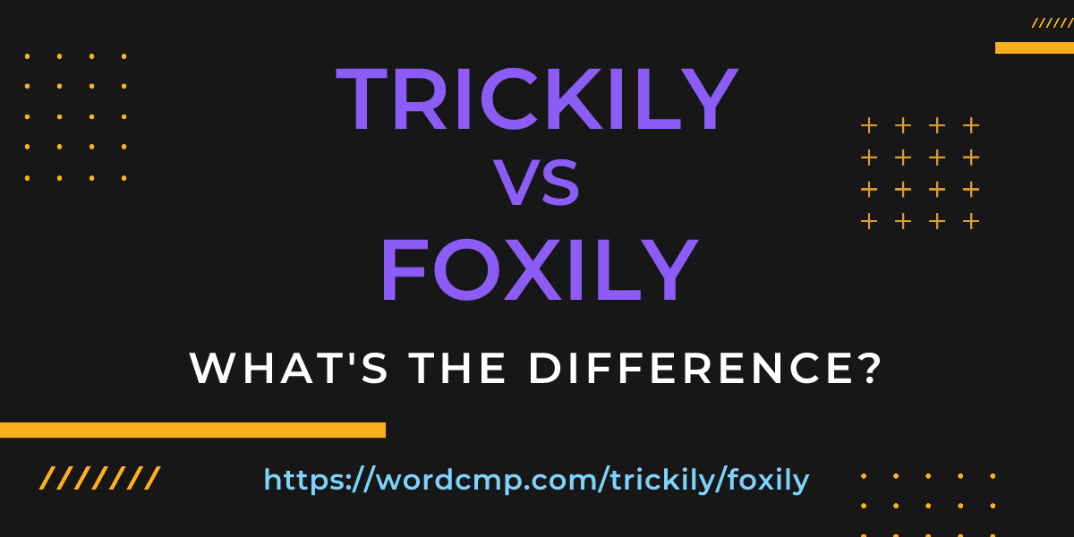 Difference between trickily and foxily