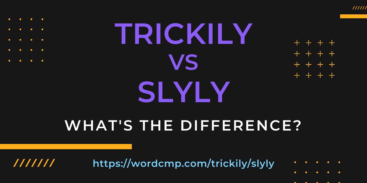 Difference between trickily and slyly
