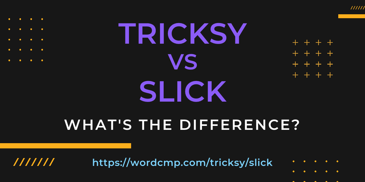 Difference between tricksy and slick