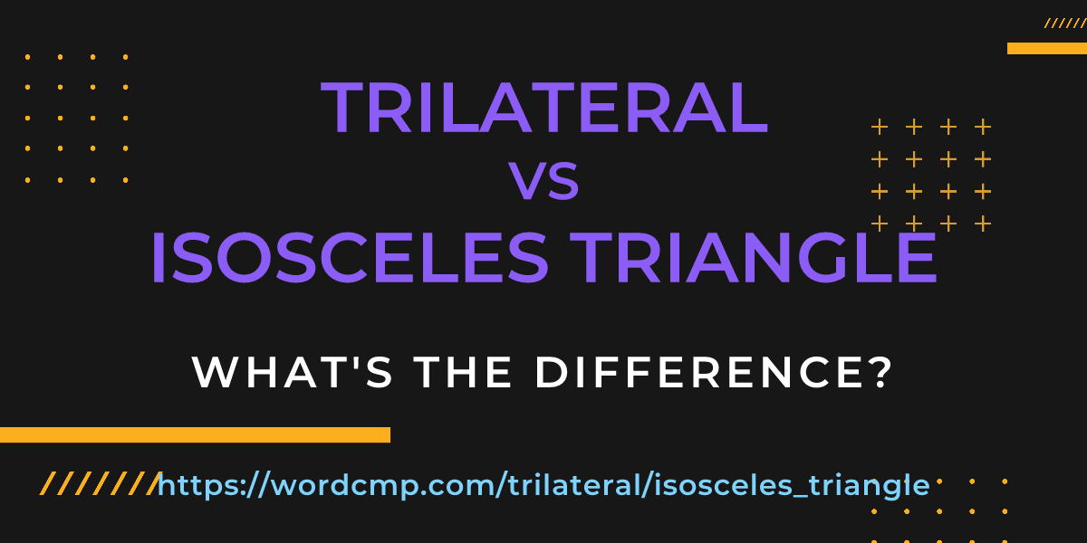 Difference between trilateral and isosceles triangle