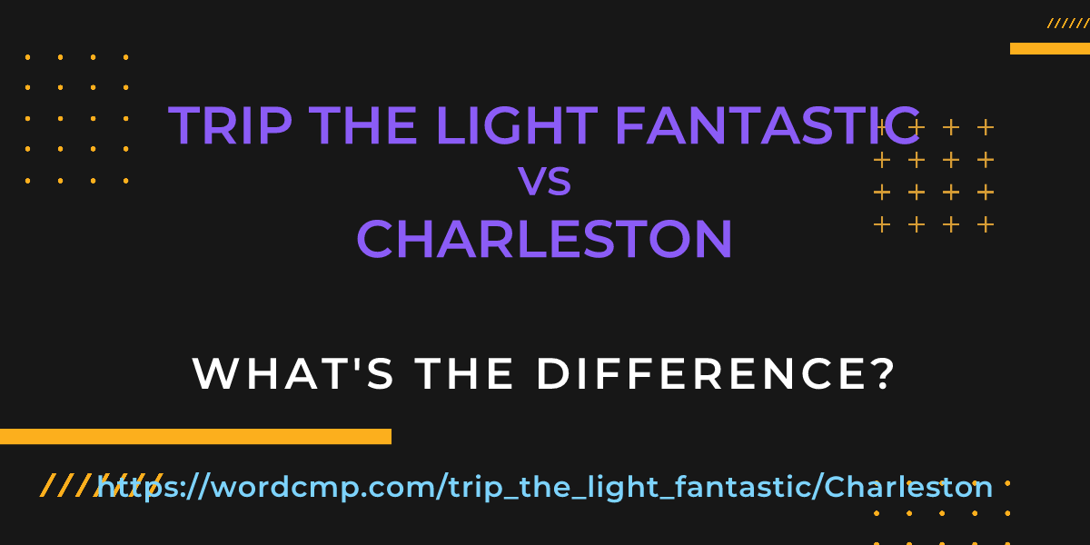 Difference between trip the light fantastic and Charleston