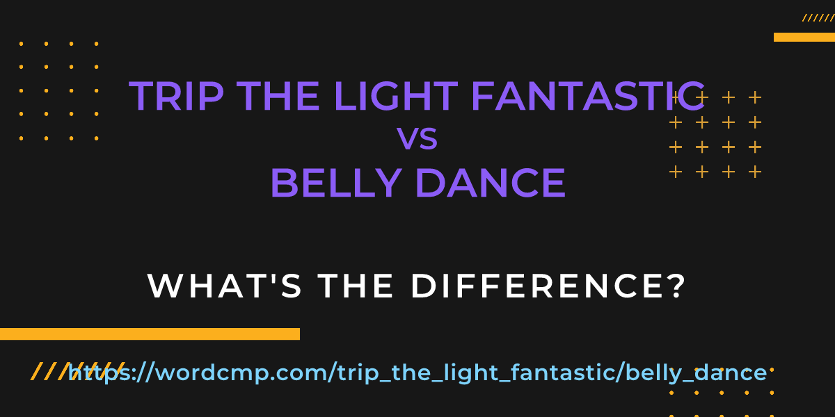 Difference between trip the light fantastic and belly dance