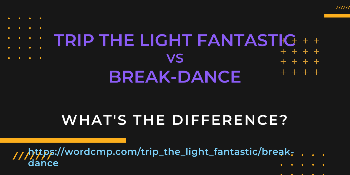 Difference between trip the light fantastic and break-dance