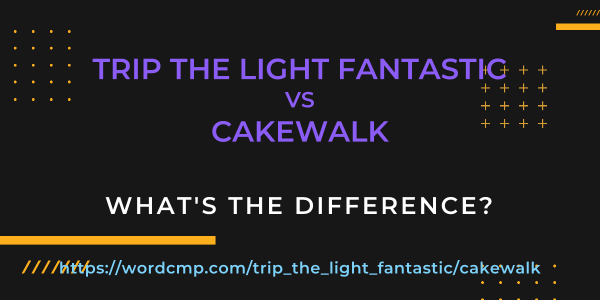 Difference between trip the light fantastic and cakewalk